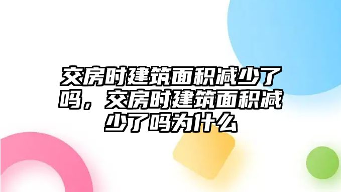 交房時(shí)建筑面積減少了嗎，交房時(shí)建筑面積減少了嗎為什么