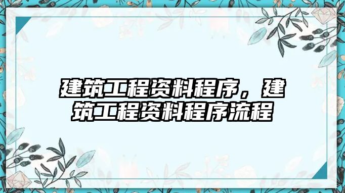 建筑工程資料程序，建筑工程資料程序流程