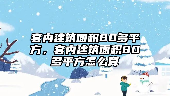 套內建筑面積80多平方，套內建筑面積80多平方怎么算