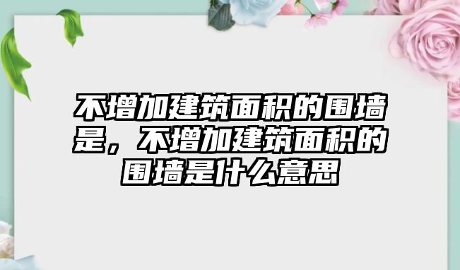 不增加建筑面積的圍墻是，不增加建筑面積的圍墻是什么意思