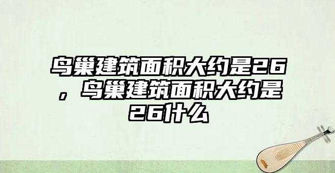 鳥巢建筑面積大約是26，鳥巢建筑面積大約是26什么