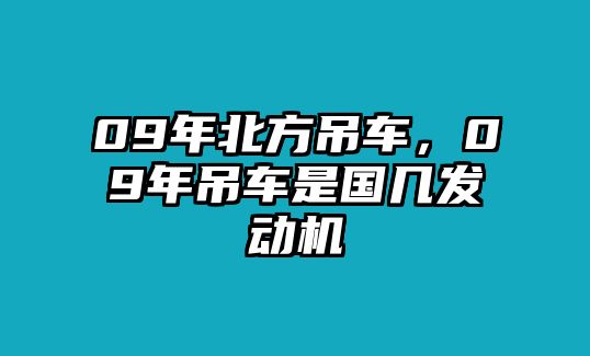 09年北方吊車，09年吊車是國(guó)幾發(fā)動(dòng)機(jī)