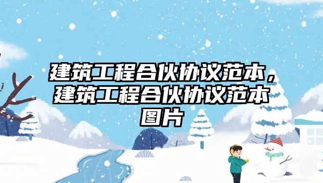 建筑工程合伙協(xié)議范本，建筑工程合伙協(xié)議范本圖片