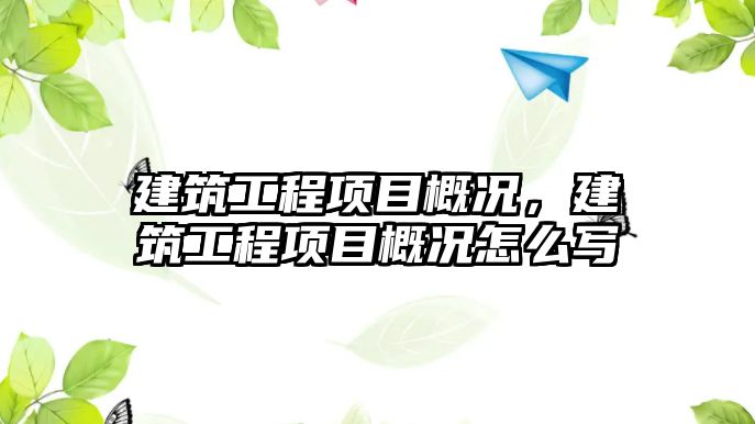 建筑工程項目概況，建筑工程項目概況怎么寫