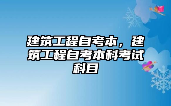 建筑工程自考本，建筑工程自考本科考試科目