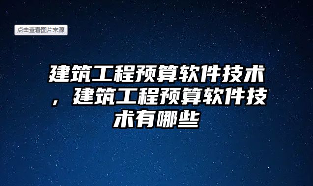 建筑工程預算軟件技術，建筑工程預算軟件技術有哪些