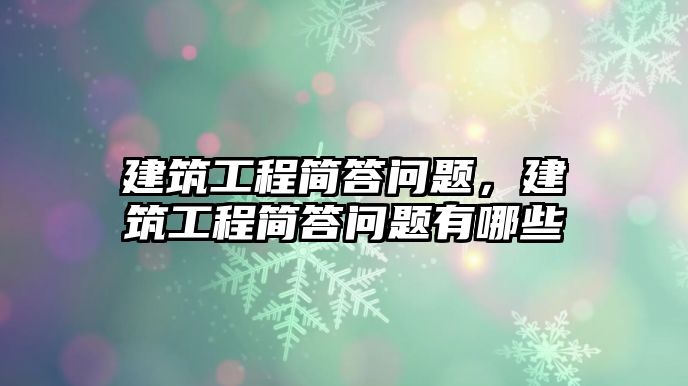 建筑工程簡答問題，建筑工程簡答問題有哪些