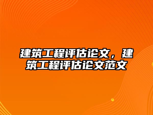 建筑工程評(píng)估論文，建筑工程評(píng)估論文范文