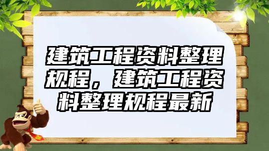 建筑工程資料整理規(guī)程，建筑工程資料整理規(guī)程最新