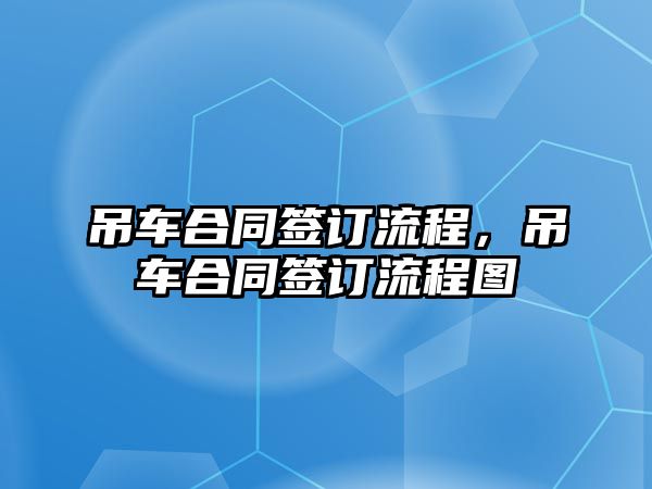 吊車合同簽訂流程，吊車合同簽訂流程圖