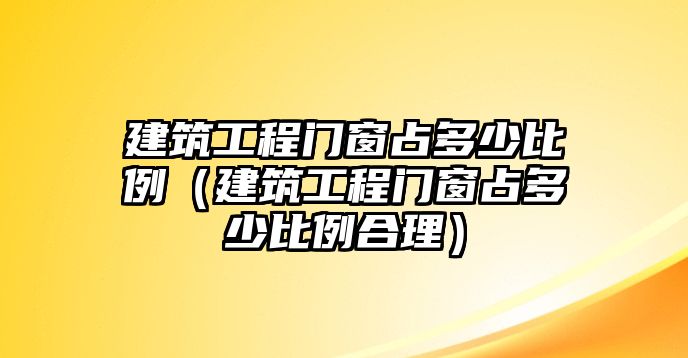 建筑工程門窗占多少比例（建筑工程門窗占多少比例合理）