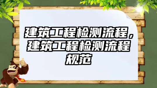 建筑工程檢測(cè)流程，建筑工程檢測(cè)流程規(guī)范