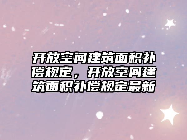 開放空間建筑面積補償規(guī)定，開放空間建筑面積補償規(guī)定最新