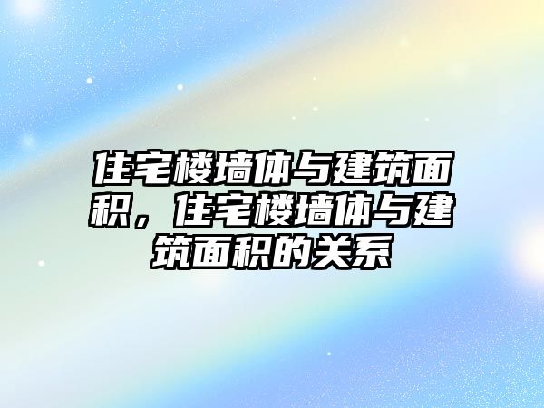 住宅樓墻體與建筑面積，住宅樓墻體與建筑面積的關系