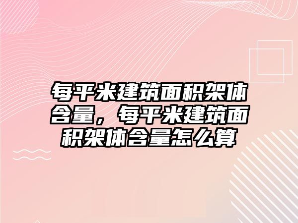 每平米建筑面積架體含量，每平米建筑面積架體含量怎么算