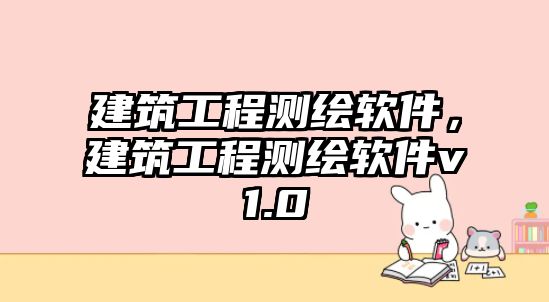 建筑工程測(cè)繪軟件，建筑工程測(cè)繪軟件v1.0