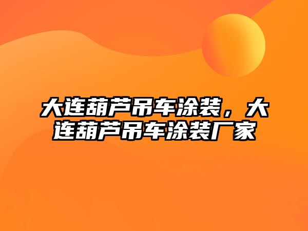 大連葫蘆吊車涂裝，大連葫蘆吊車涂裝廠家