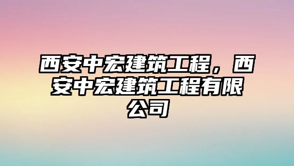 西安中宏建筑工程，西安中宏建筑工程有限公司