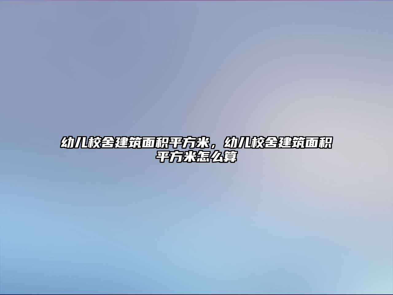 幼兒校舍建筑面積平方米，幼兒校舍建筑面積平方米怎么算