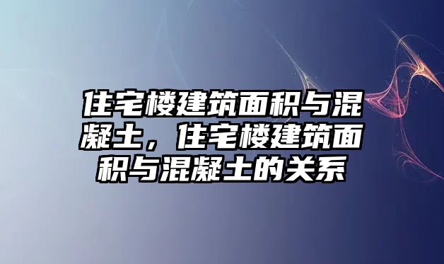 住宅樓建筑面積與混凝土，住宅樓建筑面積與混凝土的關系