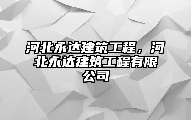 河北永達建筑工程，河北永達建筑工程有限公司