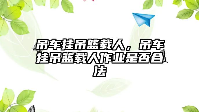 吊車掛吊籃載人，吊車掛吊籃載人作業(yè)是否合法