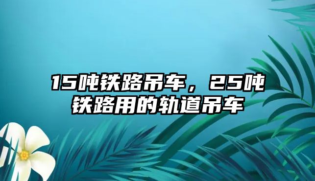 15噸鐵路吊車，25噸鐵路用的軌道吊車