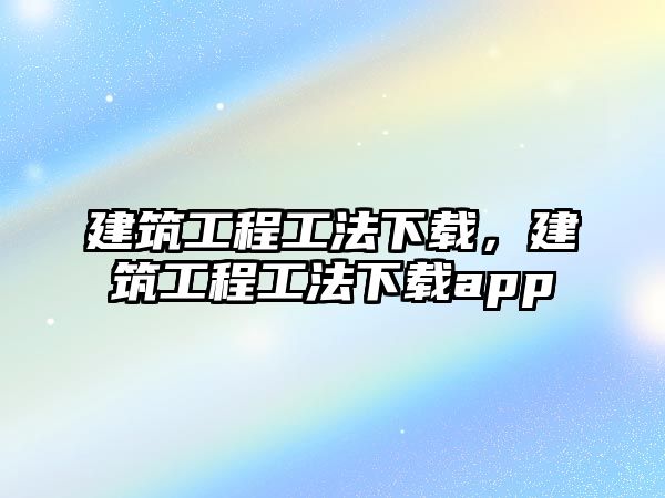 建筑工程工法下載，建筑工程工法下載app