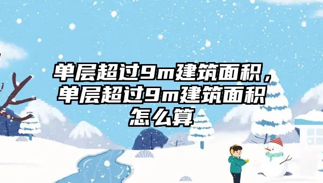 單層超過9m建筑面積，單層超過9m建筑面積怎么算