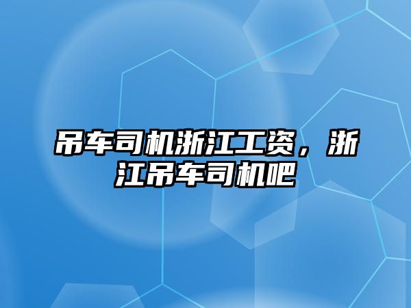 吊車司機浙江工資，浙江吊車司機吧