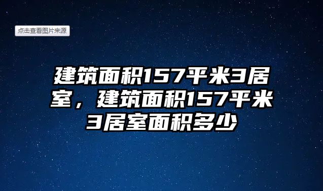 建筑面積157平米3居室，建筑面積157平米3居室面積多少