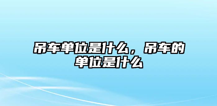 吊車單位是什么，吊車的單位是什么