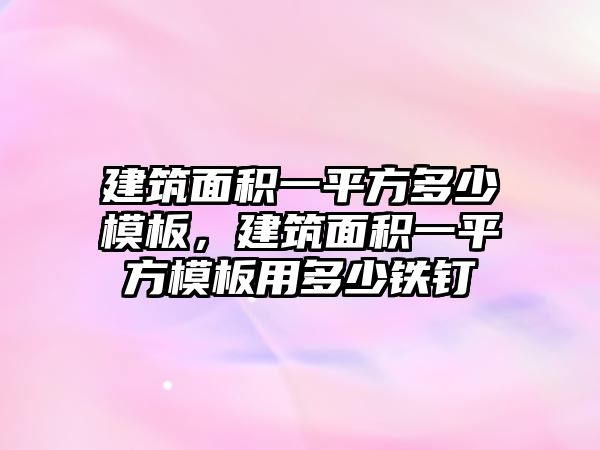 建筑面積一平方多少模板，建筑面積一平方模板用多少鐵釘