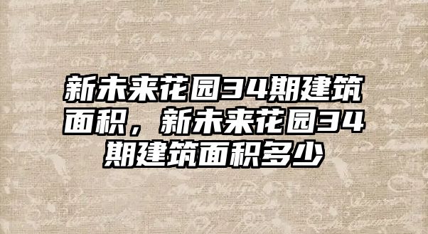 新未來花園34期建筑面積，新未來花園34期建筑面積多少