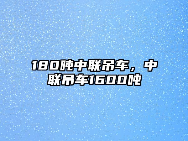 180噸中聯(lián)吊車，中聯(lián)吊車1600噸