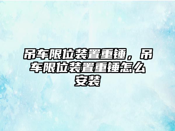 吊車限位裝置重錘，吊車限位裝置重錘怎么安裝