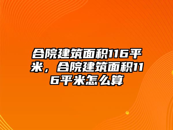 合院建筑面積116平米，合院建筑面積116平米怎么算