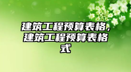 建筑工程預(yù)算表格，建筑工程預(yù)算表格式