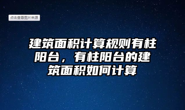 建筑面積計(jì)算規(guī)則有柱陽臺(tái)，有柱陽臺(tái)的建筑面積如何計(jì)算