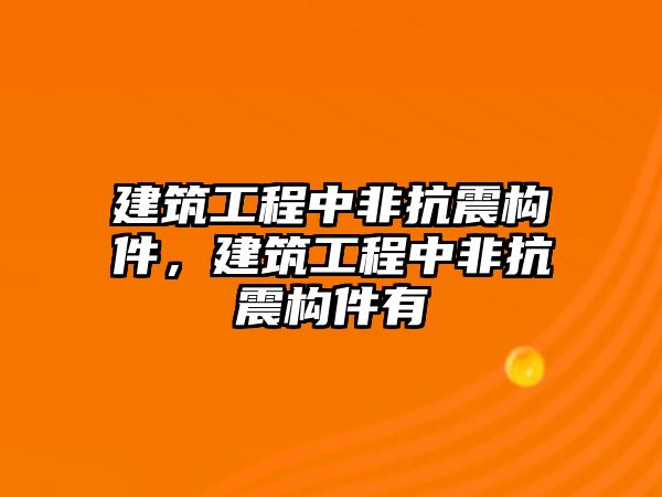 建筑工程中非抗震構(gòu)件，建筑工程中非抗震構(gòu)件有