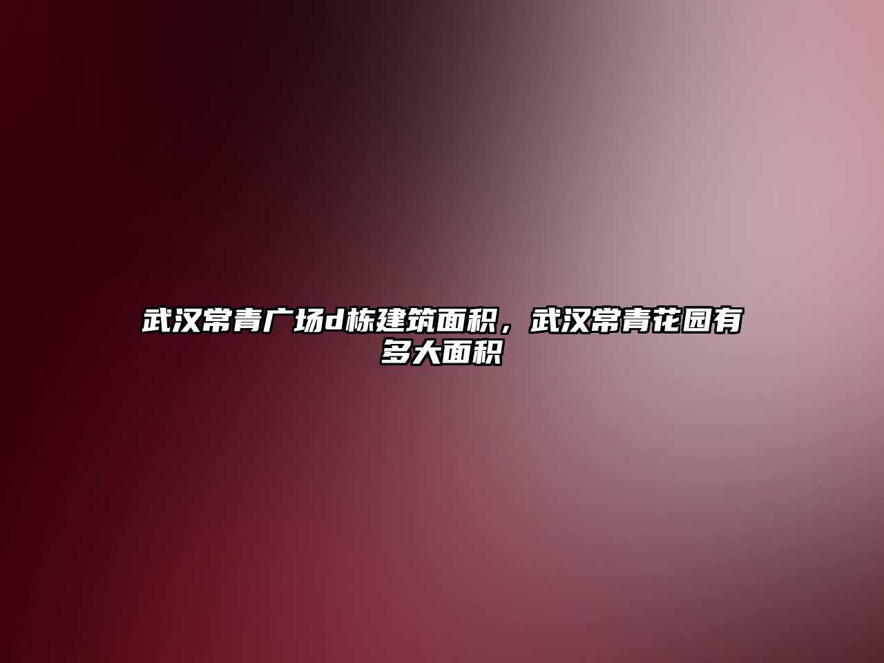 武漢常青廣場d棟建筑面積，武漢常青花園有多大面積