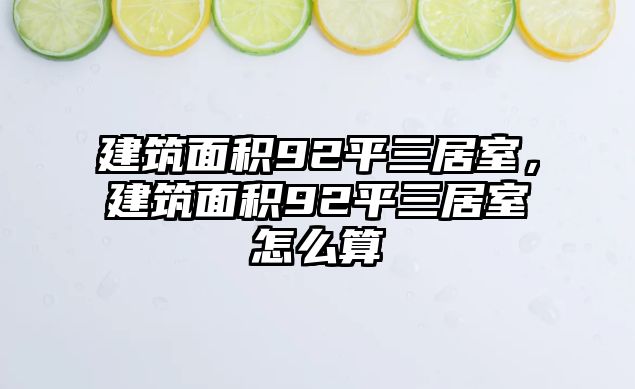 建筑面積92平三居室，建筑面積92平三居室怎么算