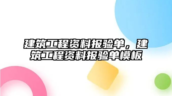 建筑工程資料報(bào)驗(yàn)單，建筑工程資料報(bào)驗(yàn)單模板