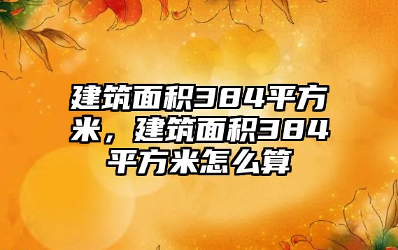 建筑面積384平方米，建筑面積384平方米怎么算