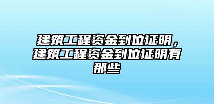 建筑工程資金到位證明，建筑工程資金到位證明有那些