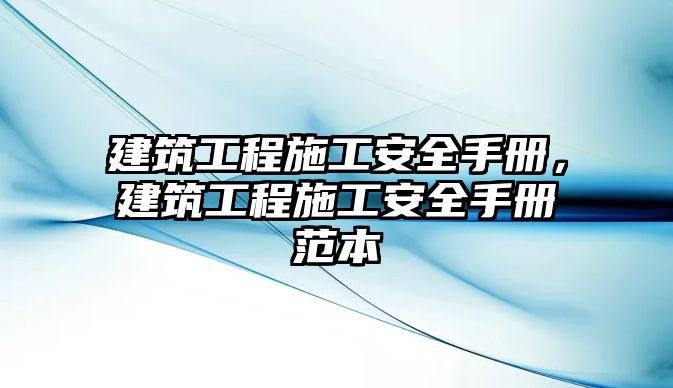 建筑工程施工安全手冊，建筑工程施工安全手冊范本