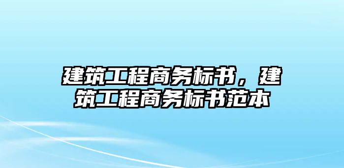 建筑工程商務(wù)標(biāo)書，建筑工程商務(wù)標(biāo)書范本