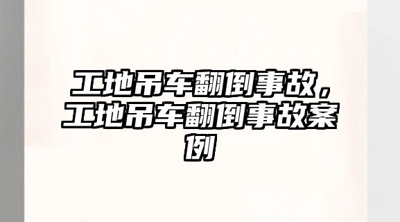 工地吊車翻倒事故，工地吊車翻倒事故案例