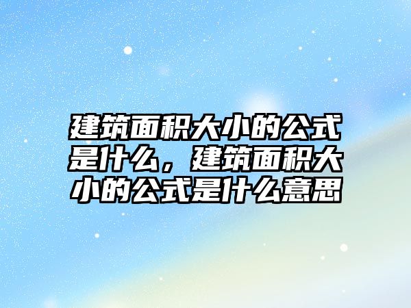 建筑面積大小的公式是什么，建筑面積大小的公式是什么意思