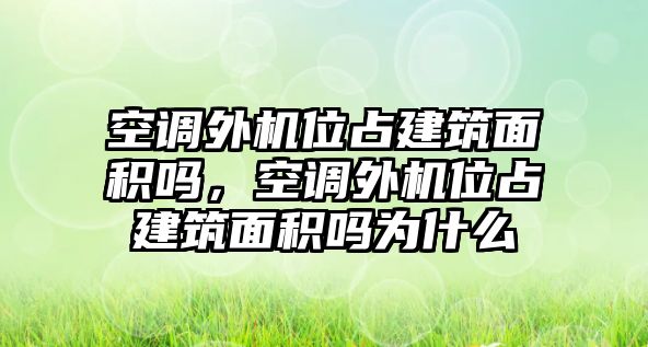 空調外機位占建筑面積嗎，空調外機位占建筑面積嗎為什么